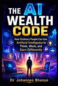 Paperback The AI Wealth Code: How Ordinary People Can Use Artificial Intelligence to Think, Work, and Earn Differently Book