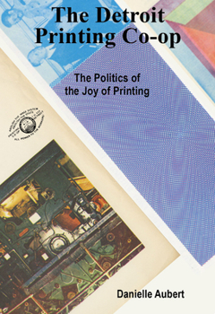 Paperback The Detroit Printing Co-Op: The Politics of the Joy of Printing Book