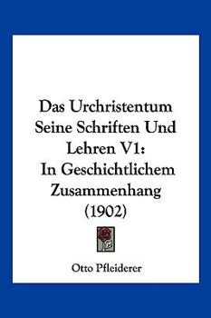Das Urchristentum Seine Schriften Und Lehren V1: In Geschichtlichem Zusammenhang (1902)