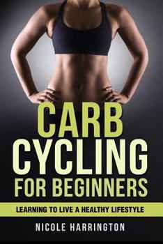 Paperback Carb Cycling for Beginners: Learning to Live a Healthy Lifestyle Book