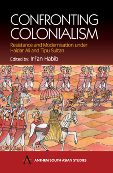Paperback Confronting Colonialism: Resistance and Modernization Under Haidar Ali & Tipu Sultan Book