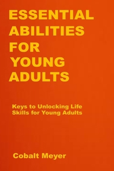 Paperback Essential Abilities for Young Adults: Keys to Unlocking Life Skills for Young Adults Book