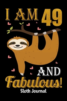 I Am 49 And Fabulous! Sloth Journal: Lined Journal Notebook For Girls Who Are 49 Years Old, 49th Birthday Gift, Funny Sloth Birthday Gift Notebook