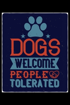 Dogs Welcome People Tolerated: Breed Pet Dog Owner Notebook and Journal for Adults and Children of All Ages. Cute Adorable Book For Anyone Who Loves Dogs and Puppies.