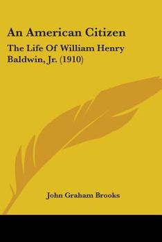 An American Citizen; the Life of William Henry Baldwin, Jr.