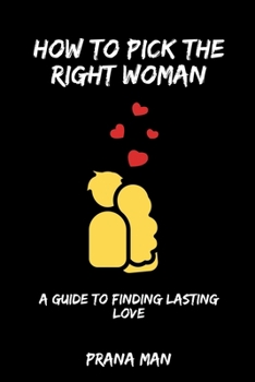 How to Pick the Right Woman-A Guide to Finding Lasting Love