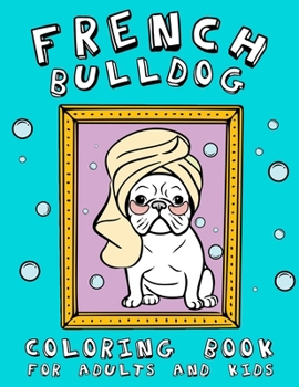 Paperback French Bulldog Coloring Book For Adults and Kids: Great Gift Idea For Dog Lovers - Funny Relaxation with Stress Relieving [Large Print] Book