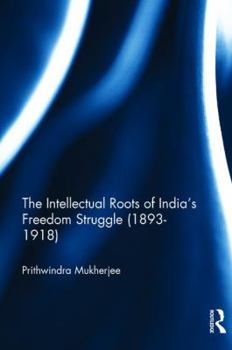 Hardcover The Intellectual Roots of India's Freedom Struggle (1893-1918) Book