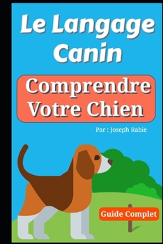 Paperback Le Langage Canin: Comprendre Votre Chien !: Le Guide Complet [French] Book