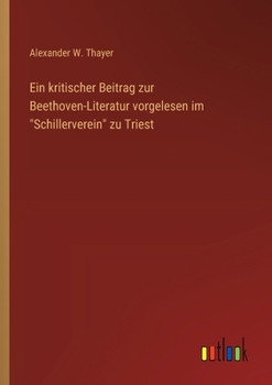 Ein kritischer Beitrag zur Beethoven-Literatur vorgelesen im "Schillerverein" zu Triest (German Edition)