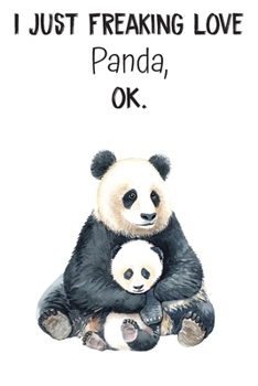 I Just Freaking Love Panda OK: Blank Lined Pages Composition Funny Quotes Notebook Journal Planner With Animal Watercolor Style Print On The Cover. ... for Birthday, Anniversary, Christmas, Kids