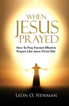 Paperback When Jesus Prayed: How To Pray Fervent Effective Prayers Like Jesus Christ Did Book