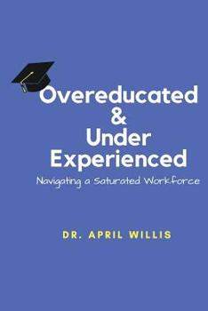 Paperback Overeducated & Under Experienced: Navigating a Saturated Workforce Book