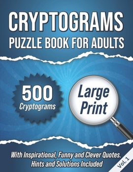 Paperback Cryptograms Puzzle Book For Adults: 500 Large Print Cryptograms With Inspirational, Funny and Clever Quotes. Hints and Solutions Included. Volume 1 Book