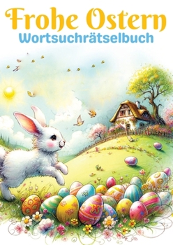 Frohe Ostern - Wortsuchrätselbuch Ostergeschenk: Großdruck Wortsuchrätselbuch für Senioren, Kinder, Erwachsene, Mama, Papa, Opa, Oma, Mann, Frau, ... Perfektes Geschenk zu Ostern (German Edition)