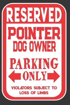 Paperback Reserved Pointer Dog Owner Parking Only. Violators Subject To Loss Of Limbs: Blank Lined Notebook To Write In - Appreciation Gift For Pointer Dog Love Book