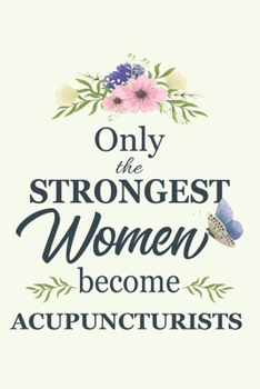 Only The Strongest Women Become Acupuncturists: Notebook | Diary | Composition | 6x9 | 120 Pages | Cream Paper | Blank Lined Journal Gifts For ... | Thank You Gifts For Female Acupuncturists