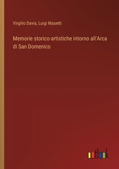 Memorie storico-artistiche intorno all'Arca di San Domenico (Italian Edition)