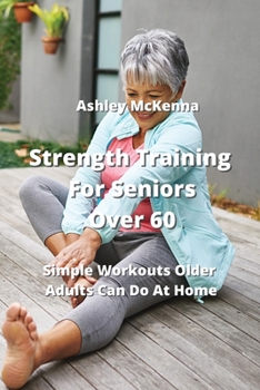Paperback Strength Training For Seniors Over 60: Simple Workouts Older Adults Can Do At Home Book