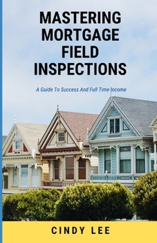 Paperback Mastering Mortgage Field Inspections: A Guide To Success and A Full Time income Book