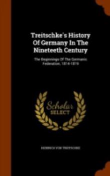 Hardcover Treitschke's History Of Germany In The Nineteeth Century: The Beginnings Of The Germanic Federation, 1814-1819 Book