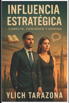Influencia Estratégica: Conecta, Convence y Domina (Spanish Edition)