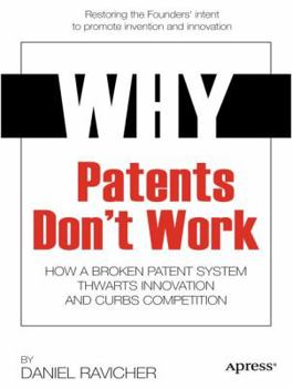 Paperback Why Patents Don't Work: How a Broken Patent System Thwarts Innovation and Curbs Competition Book