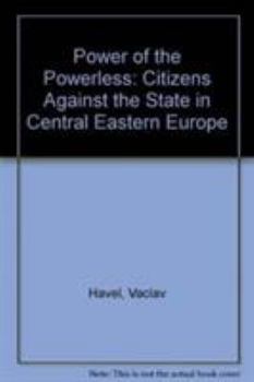 Hardcover Power of the Powerless: Citizens Against the State in Central Eastern Europe: Citizens Against the State in Central Eastern Europe Book