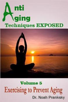 Paperback Anti Aging Techniques EXPOSED Vol 5: Exercising to Prevent Aging Book