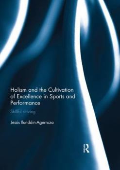 Paperback Holism and the Cultivation of Excellence in Sports and Performance: Skillful Striving Book