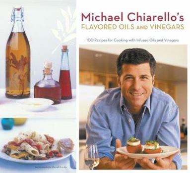 Paperback Michael Chiarello's Flavored Oils and Vinegars: 100 Recipes for Cooking with Infused Oils and Vinegars Book