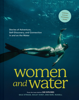Hardcover Women and Water: Stories of Adventure, Self-Discovery, and Connection in and on the Water Book