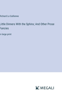 Hardcover Little Dinners With the Sphinx; And Other Prose Fancies: in large print Book