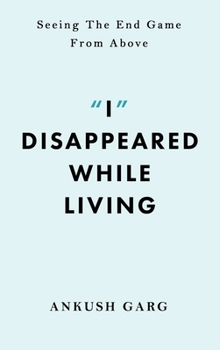 Hardcover "I" Disappeared while Living: Seeing the End Game From Above Book