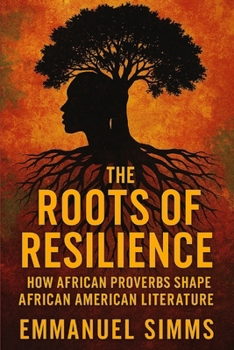 Paperback The Roots of Resilience: How African Proverbs Shape African American Literature Book