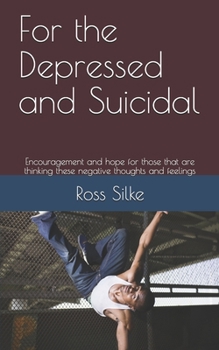 Paperback For the Depressed and Suicidal: Encouragement and hope for those that are thinking these negative thoughts and feelings Book