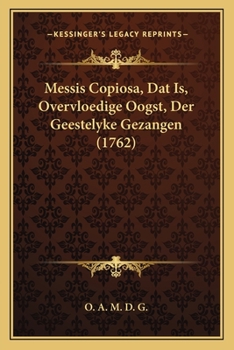 Paperback Messis Copiosa, Dat Is, Overvloedige Oogst, Der Geestelyke Gezangen (1762) [Dutch] Book