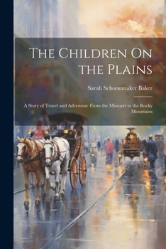 Paperback The Children On the Plains: A Story of Travel and Adventure From the Missouri to the Rocky Mountains Book