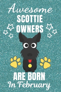 Awesome Scottie Owners Are Born In February: Scottie dog gifts. This Scottie Notebook / Scottie Journal is 6x9in with 110+ lined ruled pages. Great ... Scottie dog Lovers. Scotland Terrier gifts.