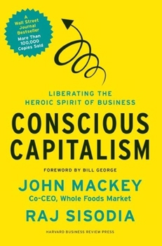 Hardcover Conscious Capitalism: Liberating the Heroic Spirit of Business Book