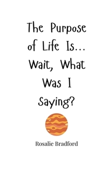 Paperback The Purpose of Life Is... Wait, What Was I Saying? Book
