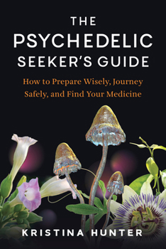 Paperback The Psychedelic Seekers Guide: How to Prepare Wisely, Journey Safely, and Find Your Medicine Book