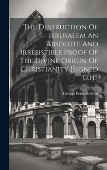 Hardcover The Destruction Of Jerusalem An Absolute And Irresistible Proof Of The Divine Origin Of Christianity [signed G.h.] Book