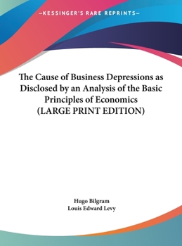 Hardcover The Cause of Business Depressions as Disclosed by an Analysis of the Basic Principles of Economics [Large Print] Book