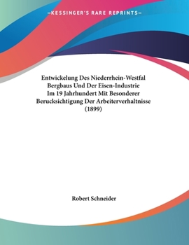 Paperback Entwickelung Des Niederrhein-Westfal Bergbaus Und Der Eisen-Industrie Im 19 Jahrhundert Mit Besonderer Berucksichtigung Der Arbeiterverhaltnisse (1899 [German] Book