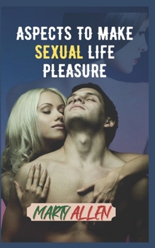 Paperback Aspects to MAKE SEXUAL LIFE Pleasure: What is important and helpful before and during and after sex Book