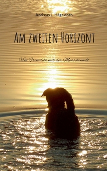 Am zweiten Horizont: Vom Fremdeln mit der Menschenwelt (German Edition)