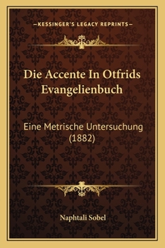 Paperback Die Accente In Otfrids Evangelienbuch: Eine Metrische Untersuchung (1882) [German] Book