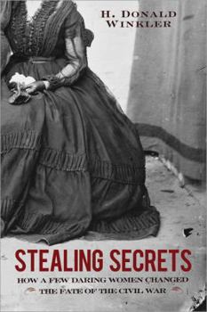 Paperback Stealing Secrets: How a Few Daring Women Deceived Generals, Impacted Battles, and Altered the Course of the Civil War Book