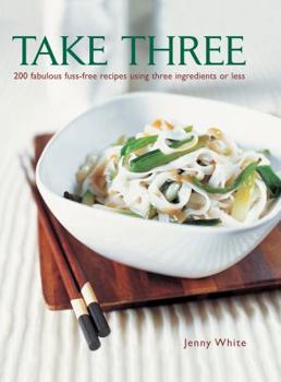 Hardcover Take Three: 200 Fabulous Fuss-Free Recipes Using Three Ingredients or Less Book